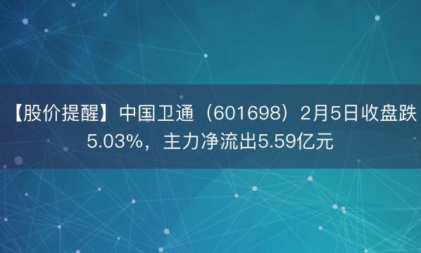【股价提醒】中国卫通（601698）2月5日收盘跌5.03%，主力净流出5.59亿元