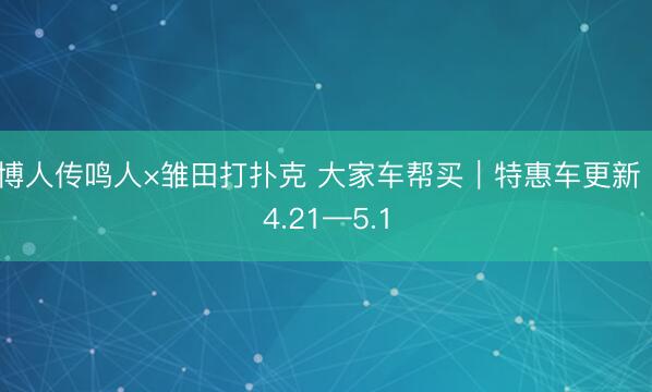 博人传鸣人×雏田打扑克 大家车帮买|特惠车更新|4.21—5.1