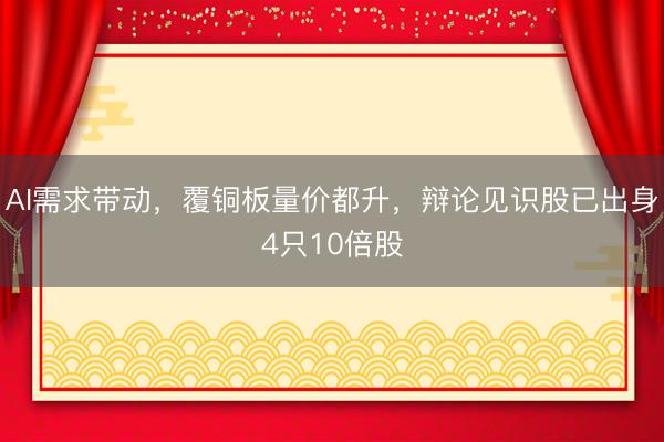 AI需求带动,覆铜板量价都升,辩论见识股已出身4只10倍股